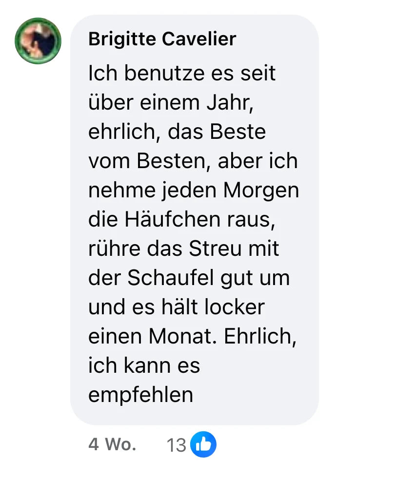 Facebook-Kommentar von Brigitte Cavelier (13 Reaktionen): „Ich benutze es seit über einem Jahr, ehrlich, das Beste vom Besten, aber ich nehme jeden Morgen die Häufchen raus, rühre das Streu mit der Schaufel gut um und es hält locker einen Monat. Ehrlich, ich kann es empfehlen“