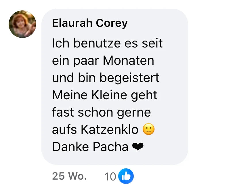 Facebook-Kommentar von Elaurah Corey (10 Reaktionen): „Ich benutze es seit ein paar Monaten und bin begeistert Meine Kleine geht fast schon gerne aufs Katzenklo 🙂 Danke Pacha ❤“